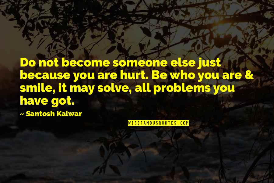 Just Be Who You Are Quotes By Santosh Kalwar: Do not become someone else just because you