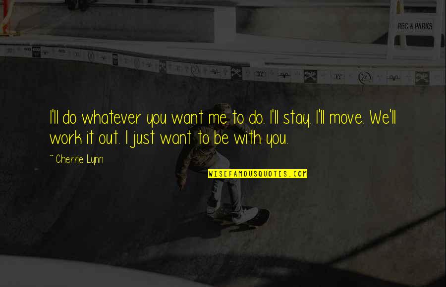 Just Be With Me Quotes By Cherrie Lynn: I'll do whatever you want me to do.