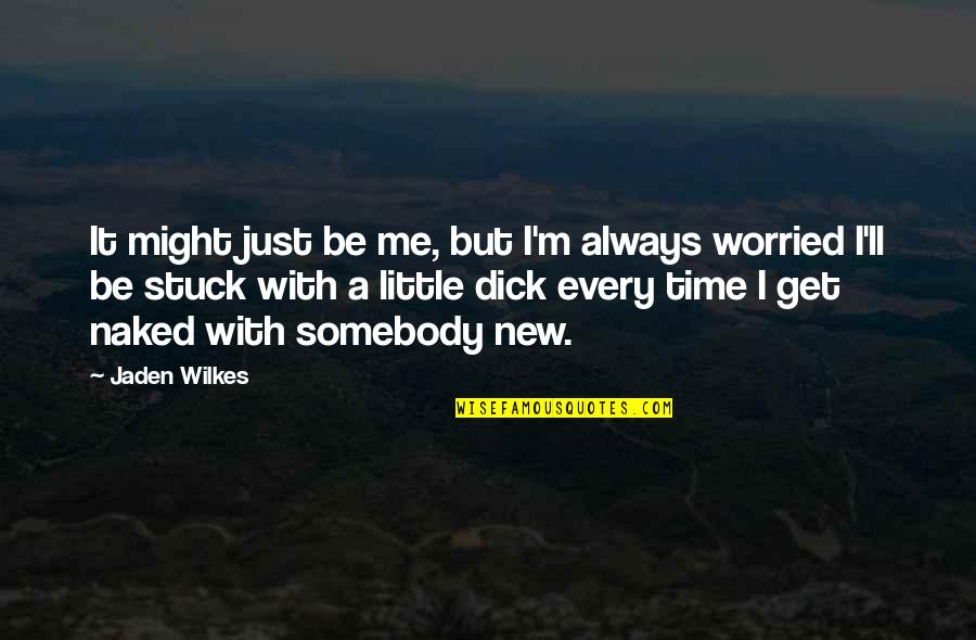 Just Be With Me Quotes By Jaden Wilkes: It might just be me, but I'm always