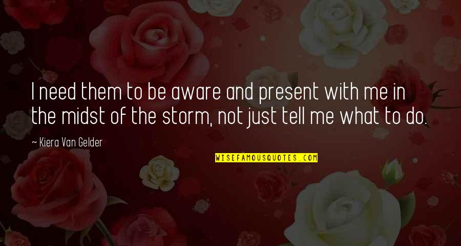 Just Be With Me Quotes By Kiera Van Gelder: I need them to be aware and present