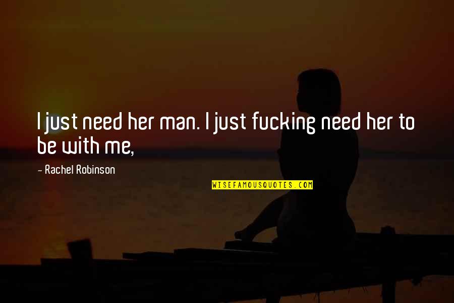 Just Be With Me Quotes By Rachel Robinson: I just need her man. I just fucking