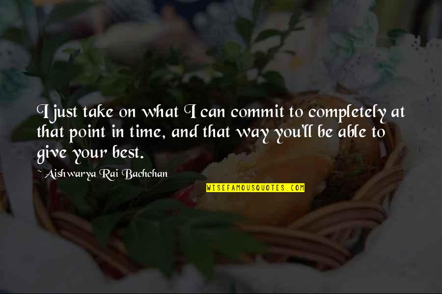 Just Be You Quotes By Aishwarya Rai Bachchan: I just take on what I can commit