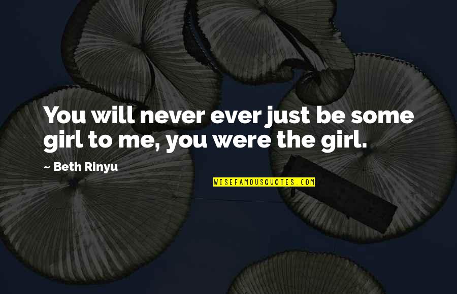 Just Be You Quotes By Beth Rinyu: You will never ever just be some girl