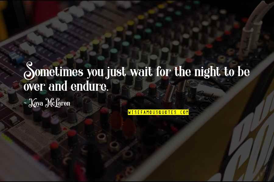 Just Be You Quotes By Kaya McLaren: Sometimes you just wait for the night to