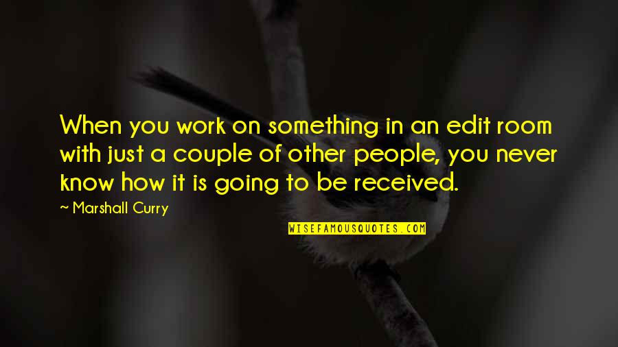 Just Be You Quotes By Marshall Curry: When you work on something in an edit