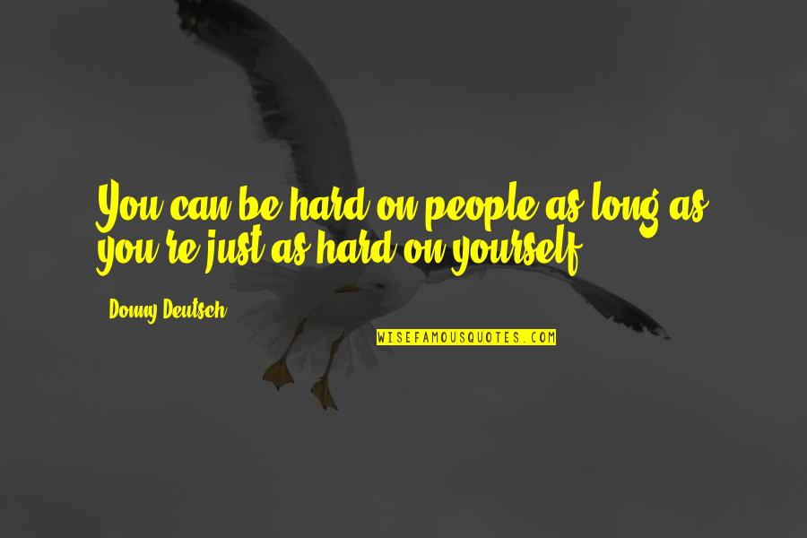 Just Be Yourself Quotes By Donny Deutsch: You can be hard on people as long