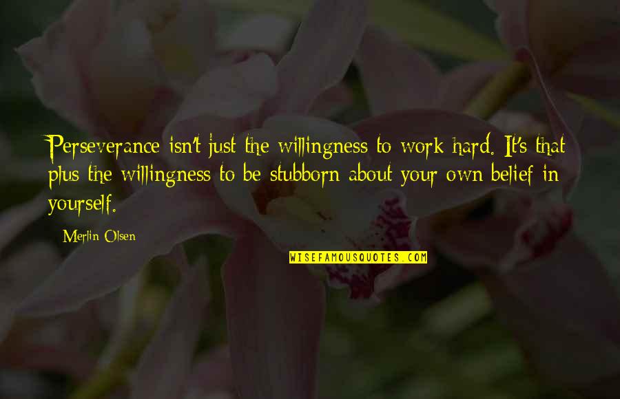 Just Be Yourself Quotes By Merlin Olsen: Perseverance isn't just the willingness to work hard.