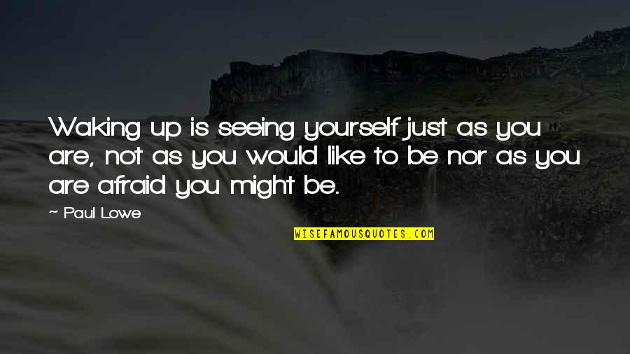 Just Be Yourself Quotes By Paul Lowe: Waking up is seeing yourself just as you