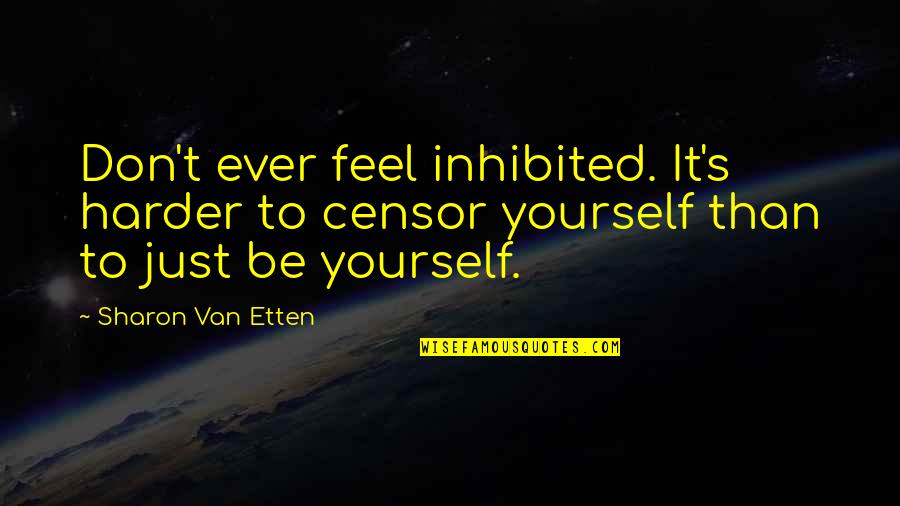 Just Be Yourself Quotes By Sharon Van Etten: Don't ever feel inhibited. It's harder to censor