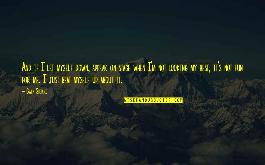 Just Beat It Quotes By Gwen Stefani: And if I let myself down, appear on
