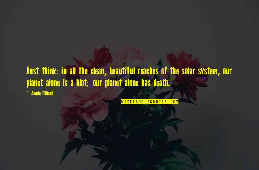 Just Beautiful Quotes By Annie Dillard: Just think: in all the clean, beautiful reaches