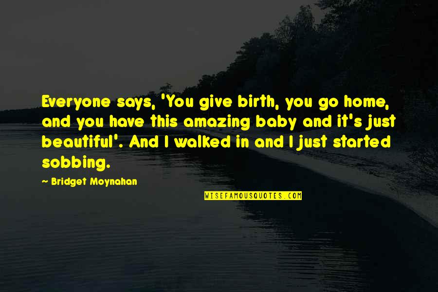 Just Beautiful Quotes By Bridget Moynahan: Everyone says, 'You give birth, you go home,