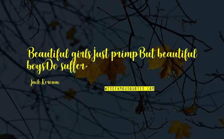 Just Beautiful Quotes By Jack Kerouac: Beautiful girlsJust primpBut beautiful boysDo suffer.