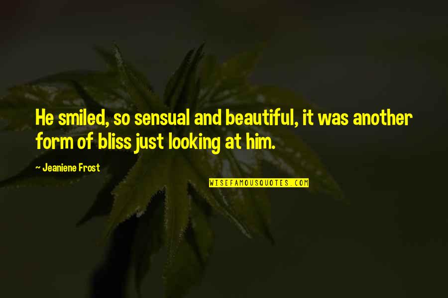 Just Beautiful Quotes By Jeaniene Frost: He smiled, so sensual and beautiful, it was