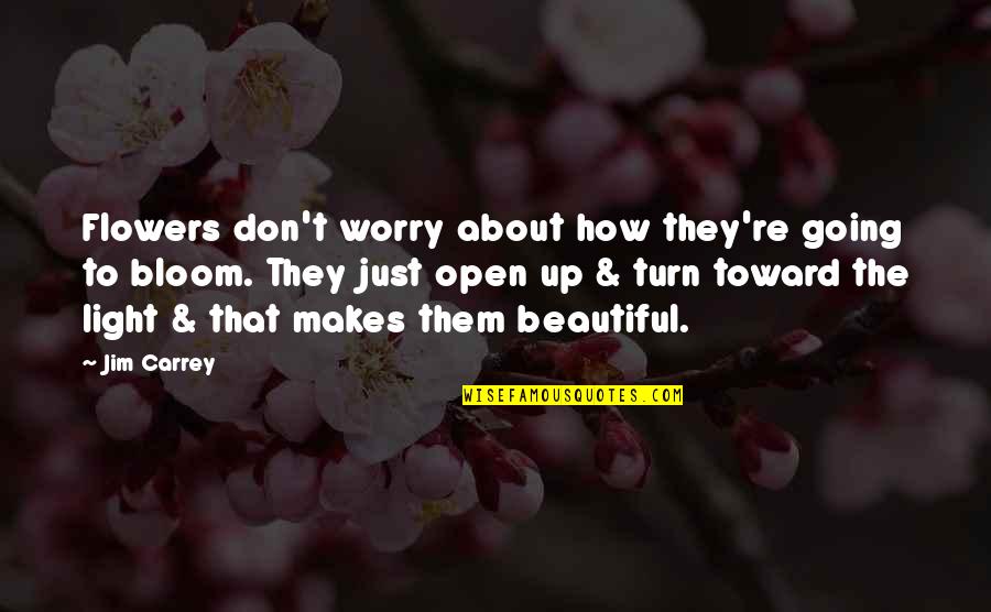 Just Beautiful Quotes By Jim Carrey: Flowers don't worry about how they're going to