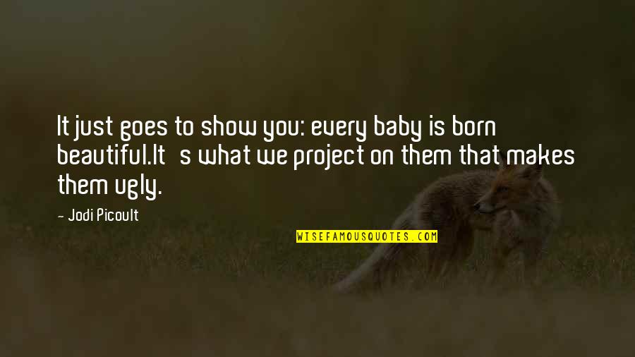 Just Beautiful Quotes By Jodi Picoult: It just goes to show you: every baby