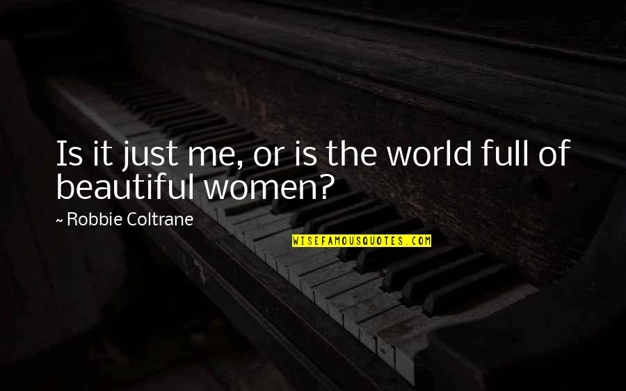 Just Beautiful Quotes By Robbie Coltrane: Is it just me, or is the world