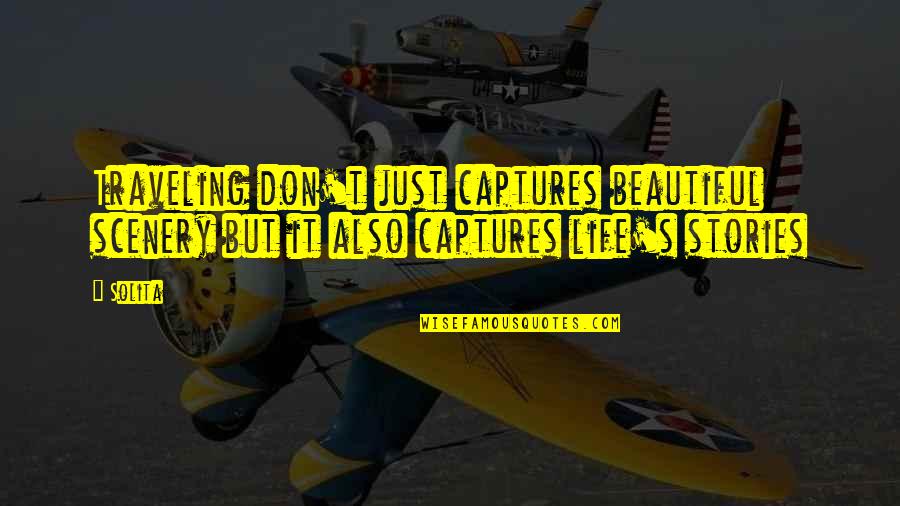 Just Beautiful Quotes By Solita: Traveling don't just captures beautiful scenery but it