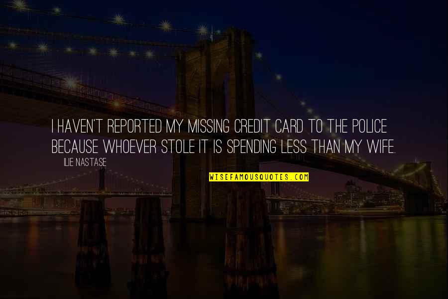 Just Because Card Quotes By Ilie Nastase: I haven't reported my missing credit card to