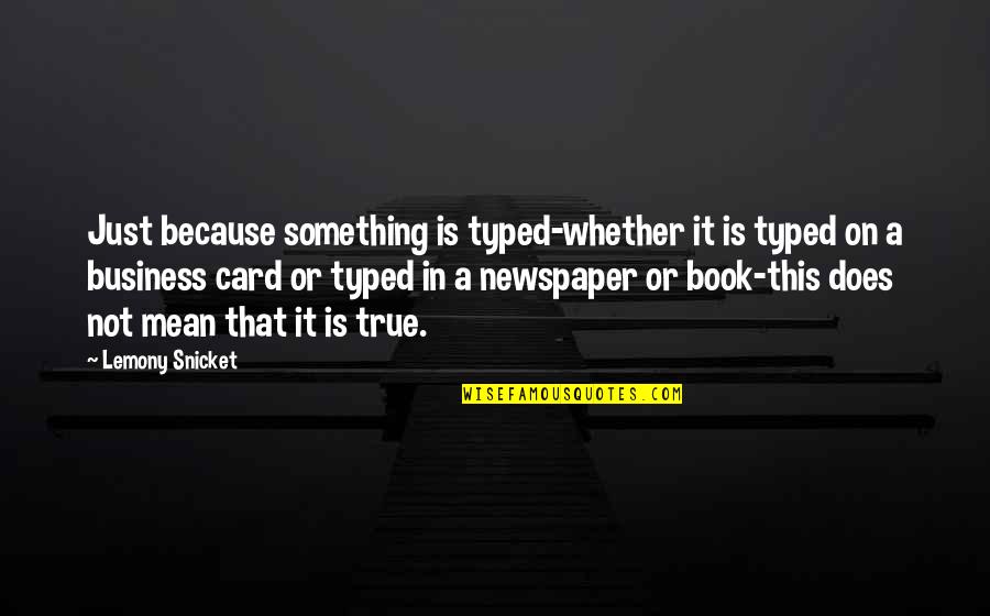 Just Because Card Quotes By Lemony Snicket: Just because something is typed-whether it is typed