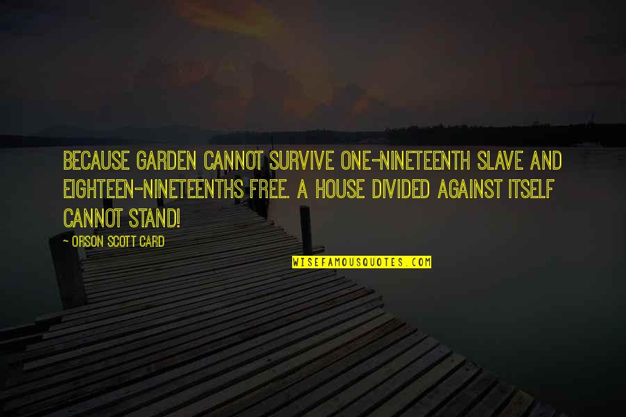 Just Because Card Quotes By Orson Scott Card: Because Garden cannot survive one-nineteenth slave and eighteen-nineteenths