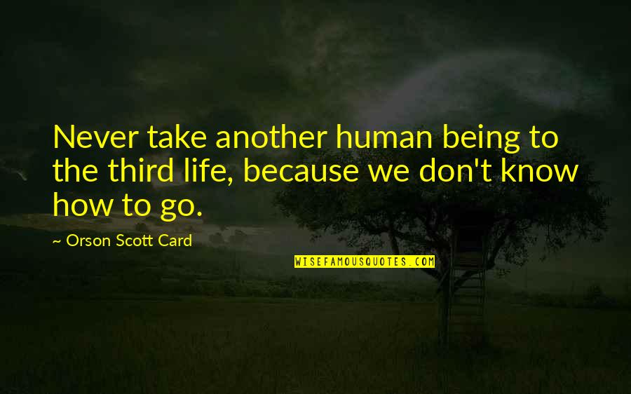 Just Because Card Quotes By Orson Scott Card: Never take another human being to the third