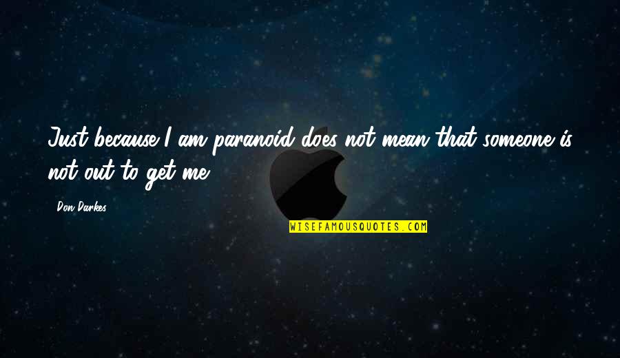 Just Because I Am Me Quotes By Don Darkes: Just because I am paranoid does not mean