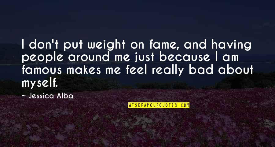 Just Because I Am Me Quotes By Jessica Alba: I don't put weight on fame, and having