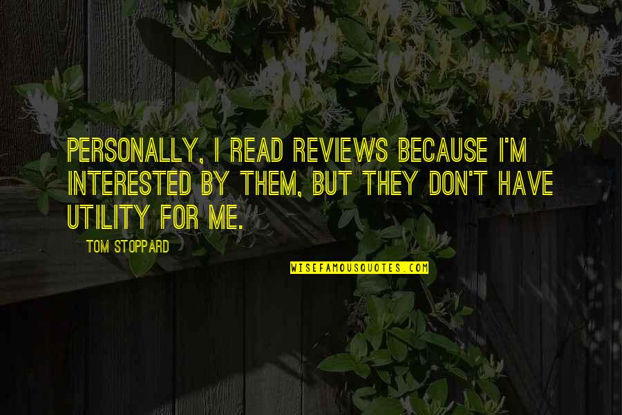 Just Because I Am Me Quotes By Tom Stoppard: Personally, I read reviews because I'm interested by