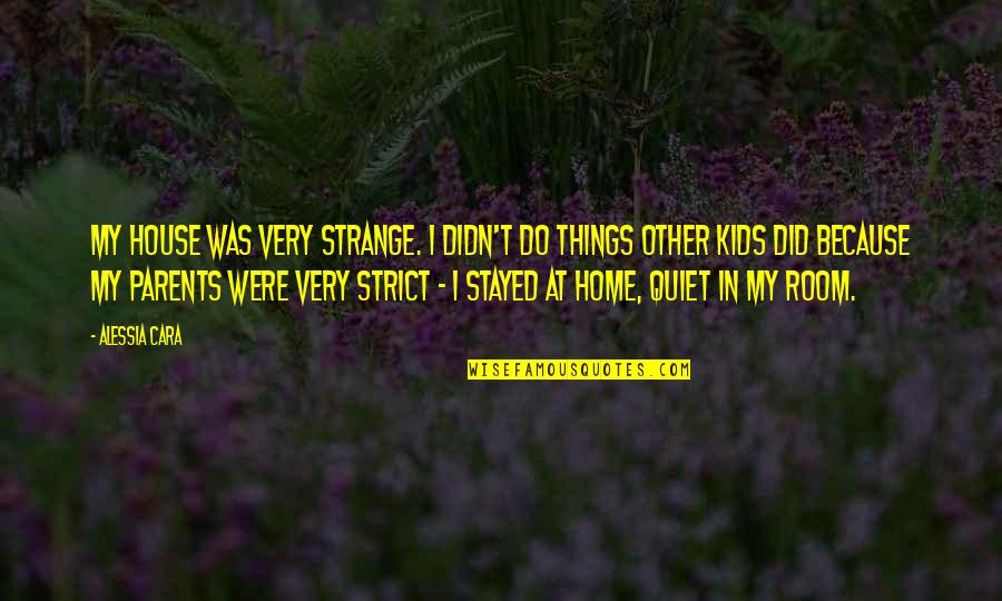 Just Because I Am Quiet Quotes By Alessia Cara: My house was very strange. I didn't do