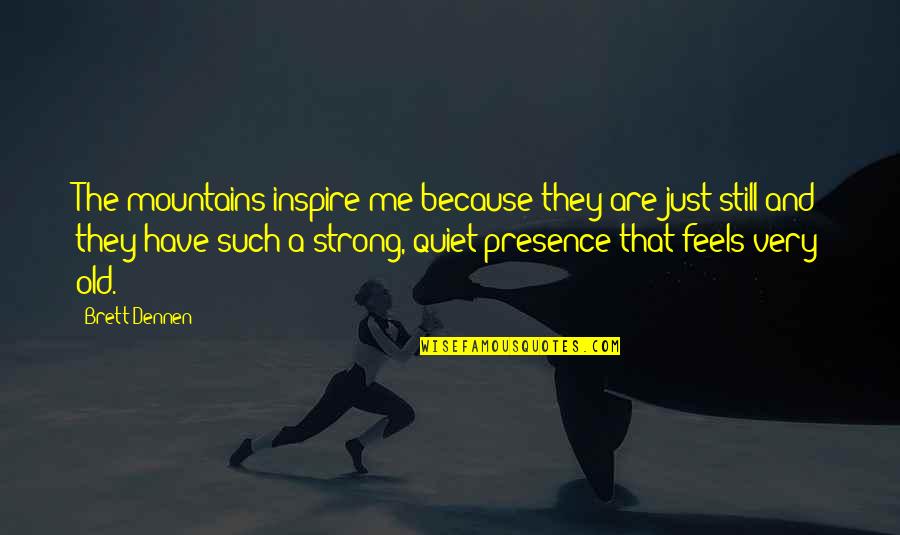 Just Because I Am Quiet Quotes By Brett Dennen: The mountains inspire me because they are just