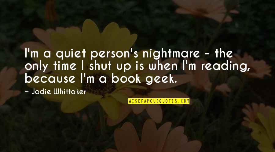 Just Because I Am Quiet Quotes By Jodie Whittaker: I'm a quiet person's nightmare - the only