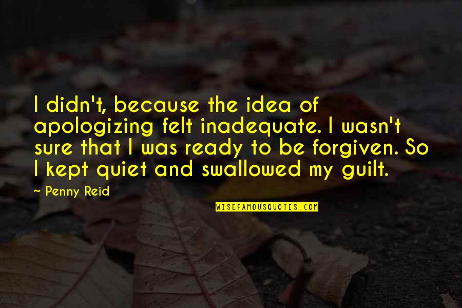 Just Because I Am Quiet Quotes By Penny Reid: I didn't, because the idea of apologizing felt