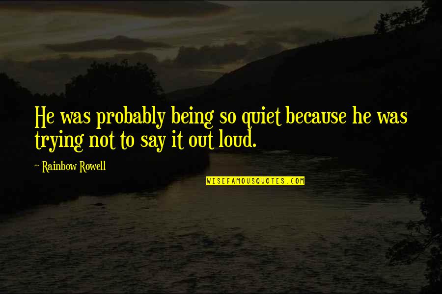 Just Because I Am Quiet Quotes By Rainbow Rowell: He was probably being so quiet because he