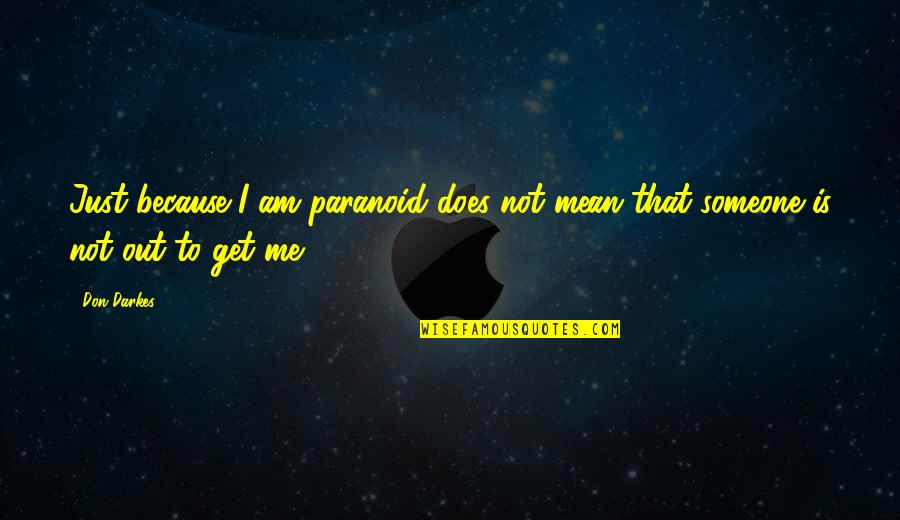 Just Because I Am Quotes By Don Darkes: Just because I am paranoid does not mean
