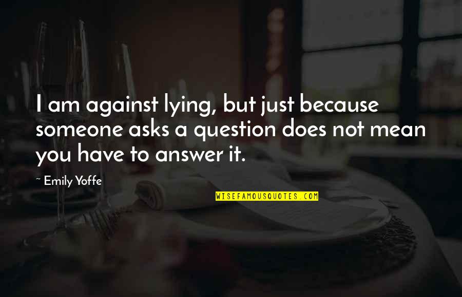 Just Because I Am Quotes By Emily Yoffe: I am against lying, but just because someone