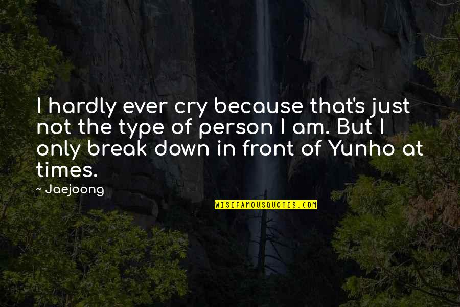 Just Because I Am Quotes By Jaejoong: I hardly ever cry because that's just not