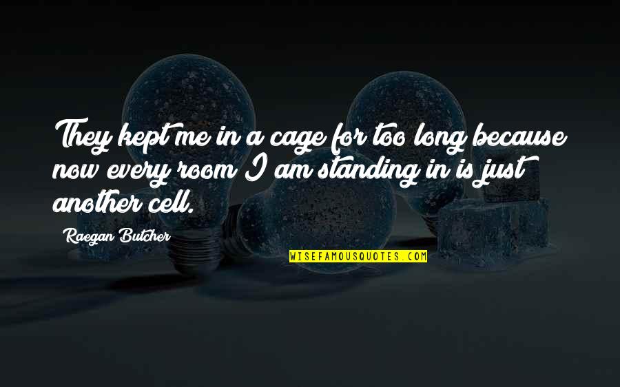 Just Because I Am Quotes By Raegan Butcher: They kept me in a cage for too