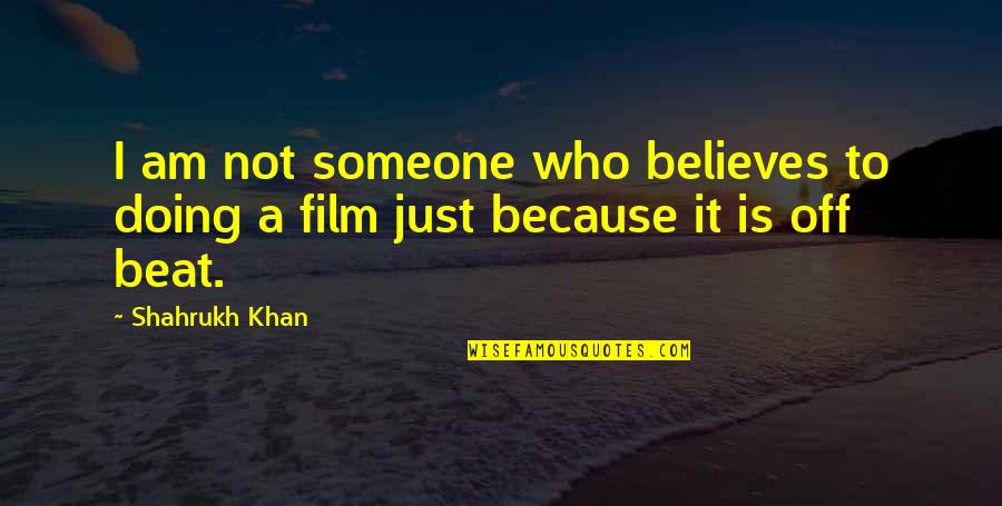 Just Because I Am Quotes By Shahrukh Khan: I am not someone who believes to doing