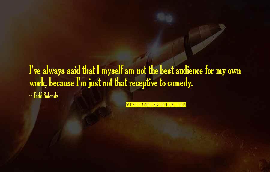 Just Because I Am Quotes By Todd Solondz: I've always said that I myself am not