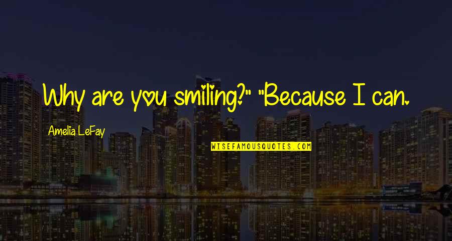 Just Because I Am Smiling Quotes By Amelia LeFay: Why are you smiling?" "Because I can.