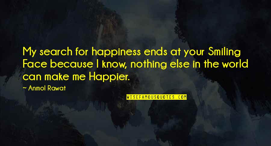 Just Because I Am Smiling Quotes By Anmol Rawat: My search for happiness ends at your Smiling