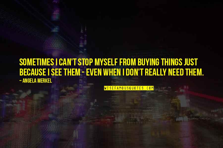 Just Because I Can Quotes By Angela Merkel: Sometimes I can't stop myself from buying things