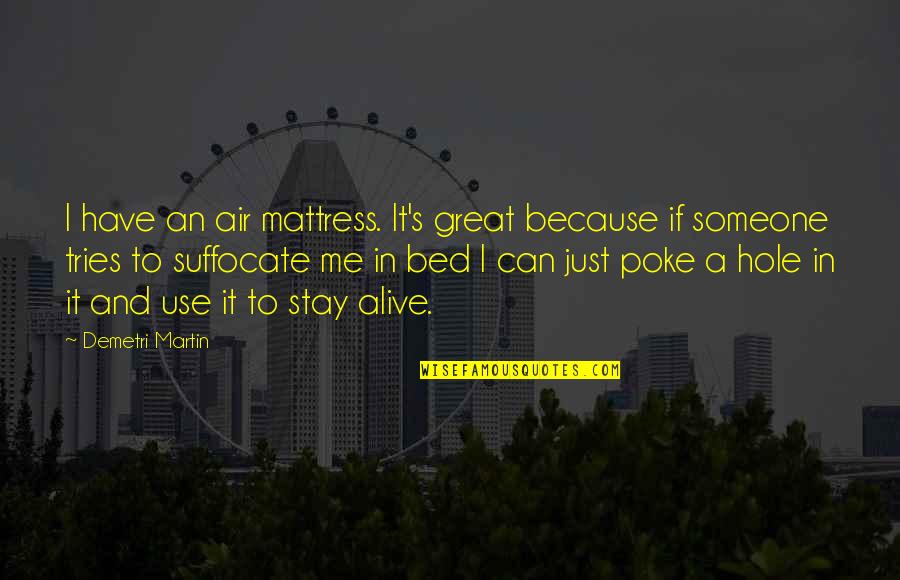 Just Because I Can Quotes By Demetri Martin: I have an air mattress. It's great because