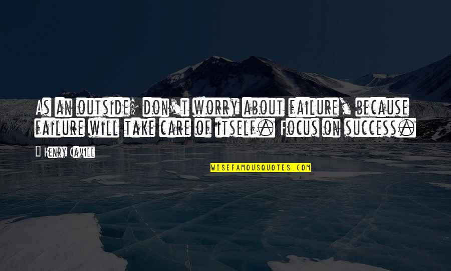 Just Because I Care Quotes By Henry Cavill: As an outside; don't worry about failure, because