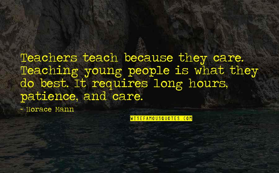 Just Because I Care Quotes By Horace Mann: Teachers teach because they care. Teaching young people