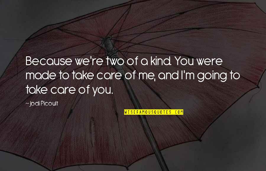 Just Because I Care Quotes By Jodi Picoult: Because we're two of a kind. You were