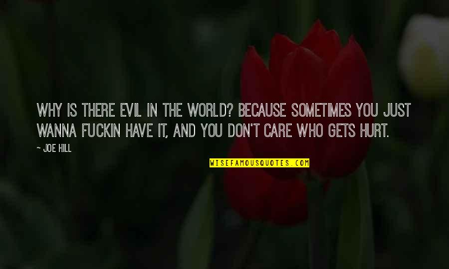Just Because I Care Quotes By Joe Hill: Why is there evil in the world? Because Just Because I Care Quotes By Joe Hill: Why is there evil in the world? Because