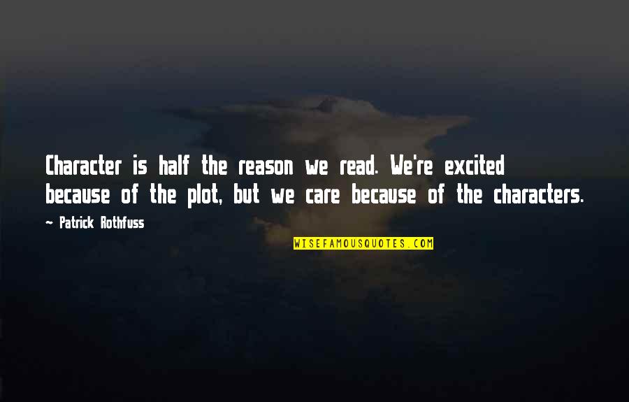 Just Because I Care Quotes By Patrick Rothfuss: Character is half the reason we read. We're