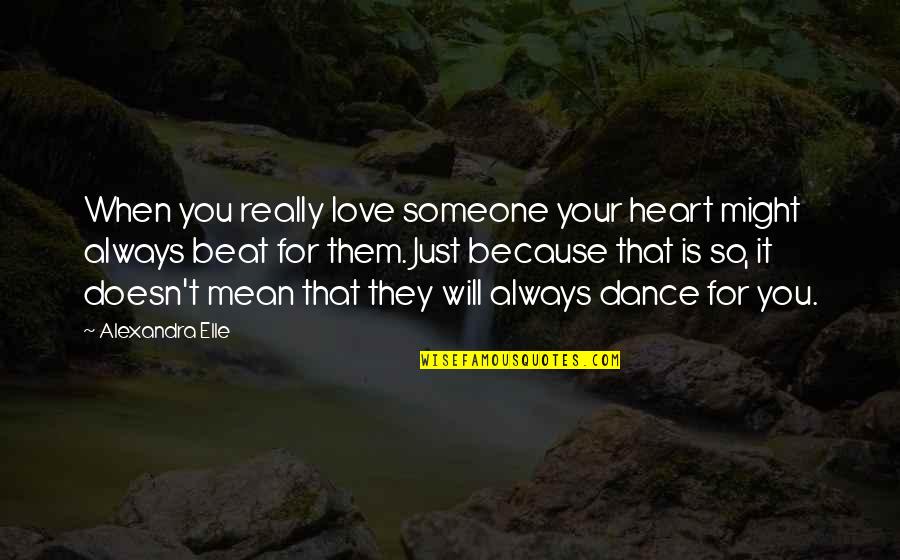 Just Because I Love You Doesn't Mean Quotes By Alexandra Elle: When you really love someone your heart might